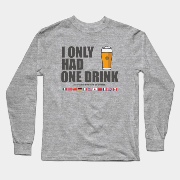 EPCOT - I Only Had One Drink In Eleven Different Countries Long Sleeve T-Shirt by ThisIsFloriduhMan